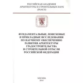 Фундаментальные, поисковые и прикладные исследования РААСН по научному обеспечению развития архитектуры, градостроительства и строительной отрасли Российской федерации
