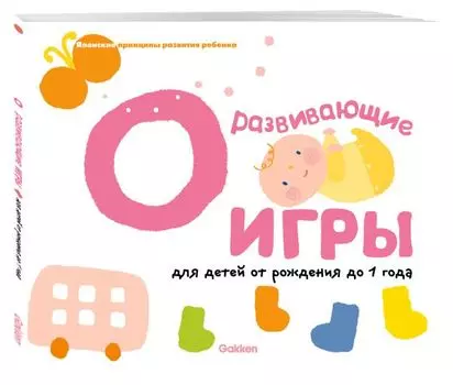 Gakken. Развивающие игры для детей от рождения до 1 года