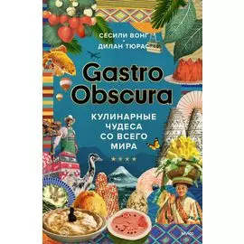 Gastro Obscura. Кулинарные чудеса со всего мира