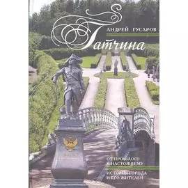 Гатчина. От прошлого к настоящему. История города и его жителей.
