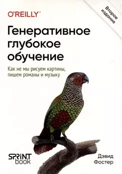 Генеративное глубокое обучение. Как не мы рисуем картины, пишем романы и музыку. Второе издание
