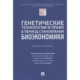 Генетические технологии и право в период становления биоэкономики. Монография