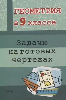 Геометрия в 9 классе. Задачи на готовых чертежах