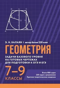 Геометрия. Задачи базового уровня на готовых чертежах для подготовки к ОГЭ и ЕГЭ. 7-9 классы