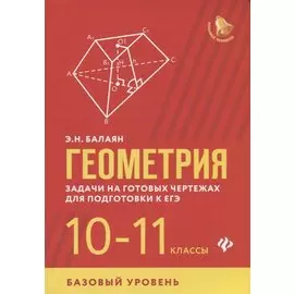 Геометрия. Задачи на готовых чертежах для подготовки к ЕГЭ. 10-11 классы. Базовый уровень