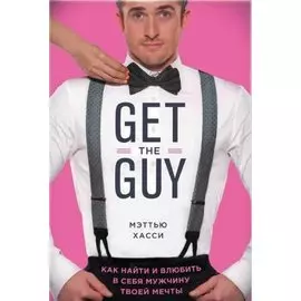 Get the Guy. Как найти и влюбить в себя мужчину твоей мечты