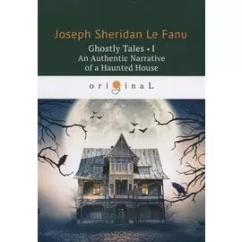 Ghostly Tales 1. An Authentic Narrative of a Haunted House = Рассказы о призраках 1: на англ.яз. Le