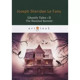 Ghostly Tales 2. The Haunted Baronet = Рассказы о призраках 2. Призрачный Барон: на англ.яз