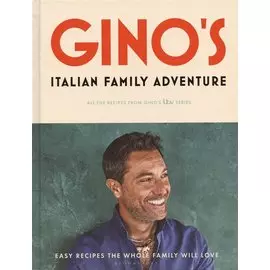 Ginos Italian Family Adventure: All of the Recipes from the New ITV Series