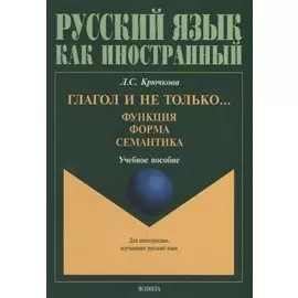 Глагол и не только... Функция, форма, семантика: учебное пособие для студентов высших учебных заведений и начинающих преподавателей