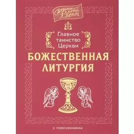 Главное таинство Церкви. Божественная Литургия с пояснениями