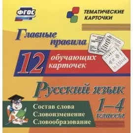 Главные правила. Русский язык. Состав слова. Словоизменение. Словообразование. 1-4 классы. 12 обучающих карточек