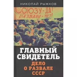 Главный свидетель. Дело о развале СССР