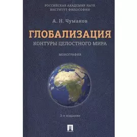 Глобализация.Контуры целостного мира.Монография.-3-е изд.