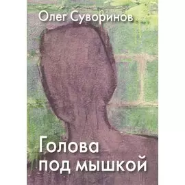 Голова под мышкой: Повесть, рассказы