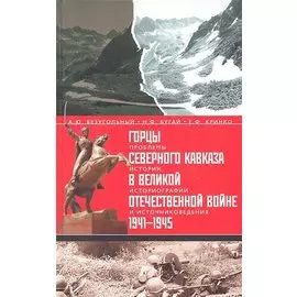 Горцы Северного Кавказа в Великой Отечественной войне 1941-1945 гг.:проблемы истории, историографии и источниковедения.