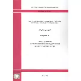 Государственные элементные сметные нормы на монтаж оборудования. ГЭСНм 81-03-30-2017. Сборник 30. Оборудование зернохранилищ и предприятий по переработке зерна