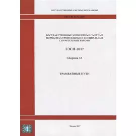 Государственные элементные сметные нормы на строительные и специальные строительные работы. ГЭСН-2017. Сборник 32. Трамвайные пути