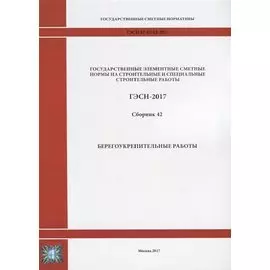 Государственные элементные сметные нормы на строительные и специальные строительные работы. ГЭСН-2017. Сборник 42. Берегоукрепительные работы