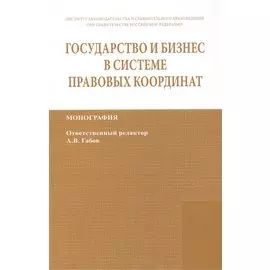 Государство и бизнес в системе правовых координат. Монография / State and business in the legal frame. Monograph