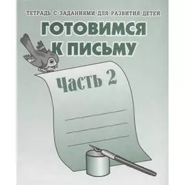 Тетрадь с заданиями для развития детей. Готовимся к письму. Часть 2