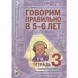 Говорим правильно в 5-6 лет. Тетрадь 3 взаимосвязи работы логопеда и воспитателя в старшей логогруппе