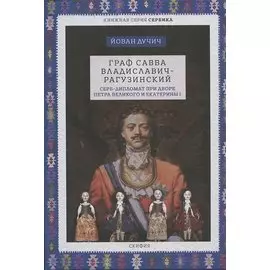 Граф Савва Владиславич-Рагузинский. Серб-дипломат при дворе Петра Великого и Екатерины I