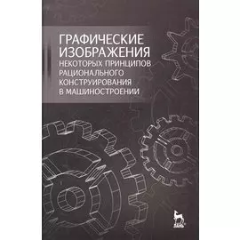 Графические изображения некоторых принципов рационального конструирования в машиностроении: Учебное пособие / (Учебники для вузов. Специальная литература) Крутов В., Зубарев Ю., Демидович И. (Лань-Пресс)