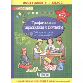 Графические упражнения и диктанты. Рабочая тетрадь по математике для детей 6-7 лет