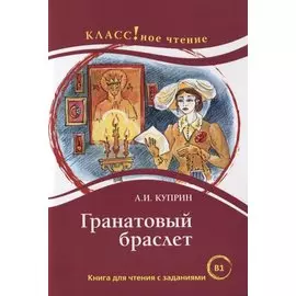 Гранатовый браслет: книга для чтения с заданиями для изучающих русский язык как иностранный: уровень В1