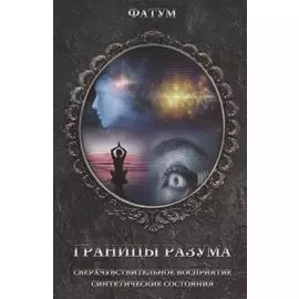 Границы разума. Сверхчувствительное восприятие, синтетические состояния