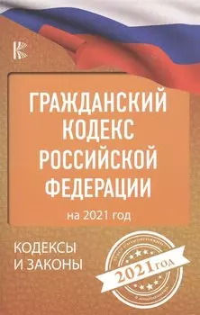 Гражданский Кодекс Российской Федерации на 2021 год