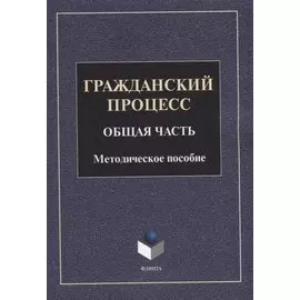 Гражданский процесс. Общая часть: методическое пособие