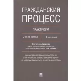Гражданский процесс. Практикум: учебное пособие. 4-е издание, переработанное и дополненное