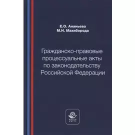 Гражданско-правовые процессуальные акты по законодательству Российской Федерации. Учебное пособие