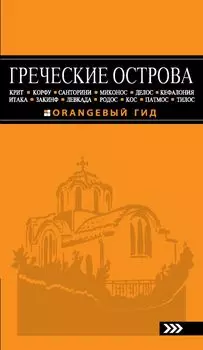 Греческие острова: Крит, Корфу, Родос, Санторини, Миконос, Делос, Кефалония, Итака, Закинф, Левкада,Кос, Патмос, Тилос : путеводитель.- 2-е изд., испр