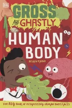 Gross and Ghastly. Human Body. The Big Book of Disgusting Human Body Facts