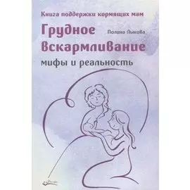 Грудное вскармливание. Мифы и реальность. Книга поддержки кормящих мам
