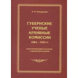 Губернские ученые архивные комиссии 1884-1923 гг. Аннотированный указатель содержания изданий