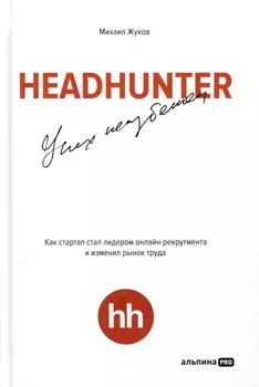 HeadHunter. Успех неизбежен. Как стартап стал лидером онлайн-рекрутмента и изменил рынок труда
