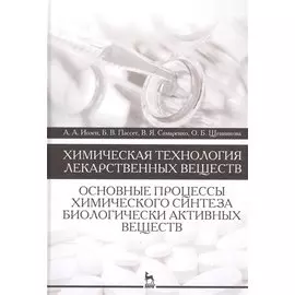 Химическая технология лекарственных веществ. Основные процессы химического синтеза биологически активных веществ. Учебное пособие