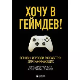 Хочу в геймдев! Основы игровой разработки для начинающих