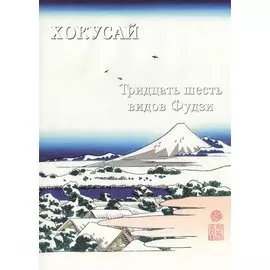 Хокусай. Тридцать шесть видов Фудзи
