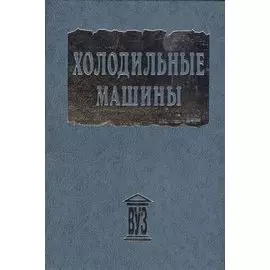 Холодильные машины. Учебник для студентов втузов специальности "Техника и физика низких температур" /- 2-е изд.
