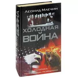 Холодная война. Политики, полководцы, разведчики