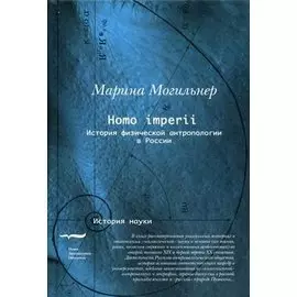 Homo imperii. История физической антропологии в России (конец XIX-начало XX вв.)