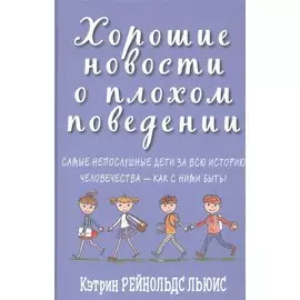 Хорошие новости о плохом поведении. Самые непослушные дети за всю историю человечества - как с ними быть?