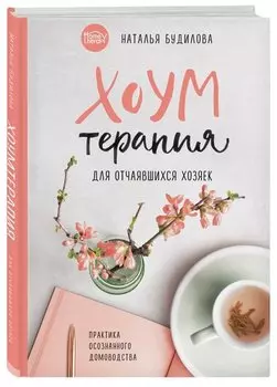 Хоумтерапия для отчаявшихся хозяек. Практика осознанного домоводства