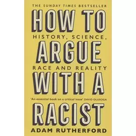 How to Argue With a Racist. History, Science, Race and Reality