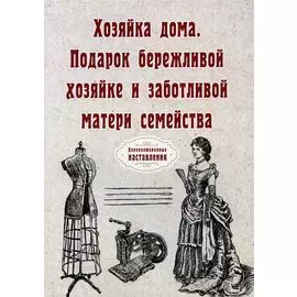 Хозяйка дома. Подарок бережливой хозяйке и заботливой матери семейства